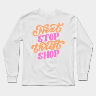 Next stop thrift shop! Long Sleeve T-Shirt